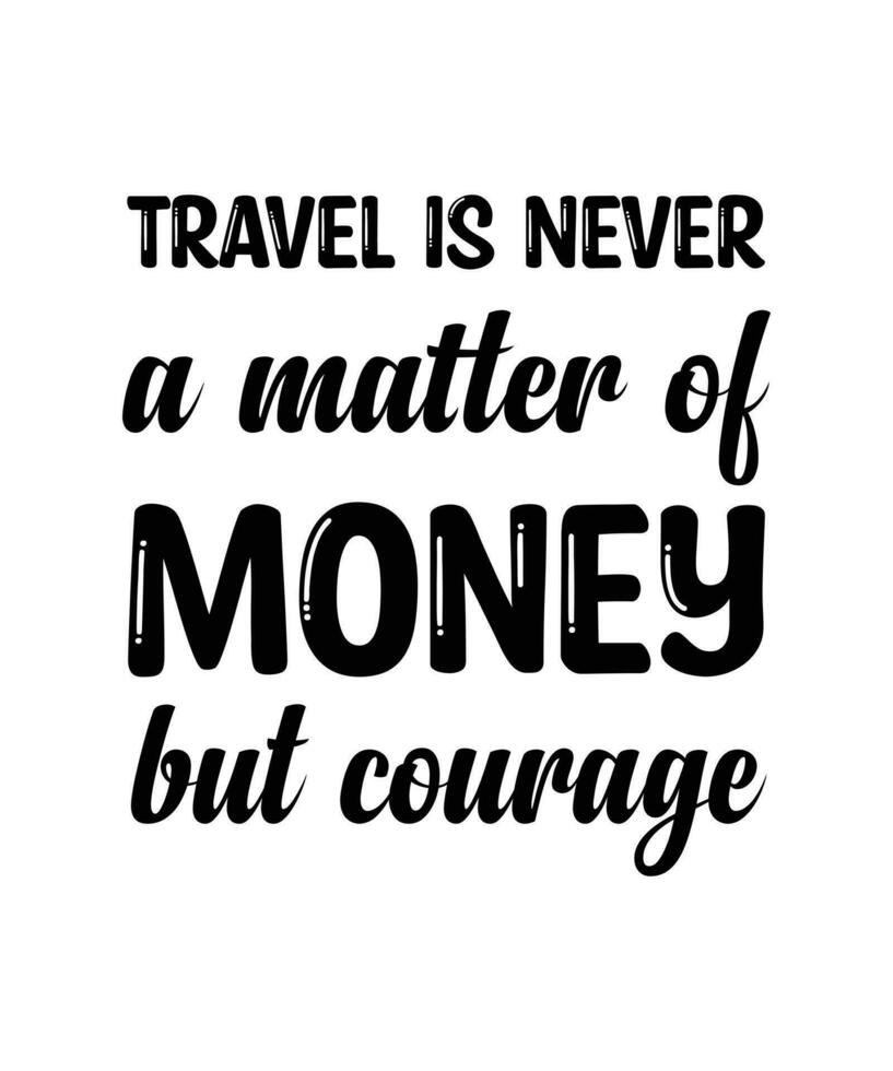 Travel is never a matter of money but courage. Solo traveling design, typography vector illustration. Tour quote.