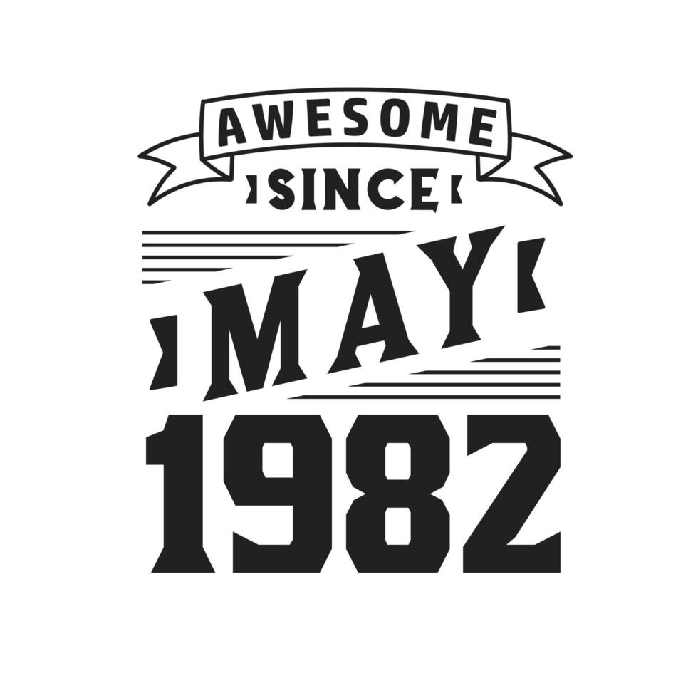 Awesome Since May 1982. Born in May 1982 Retro Vintage Birthday vector