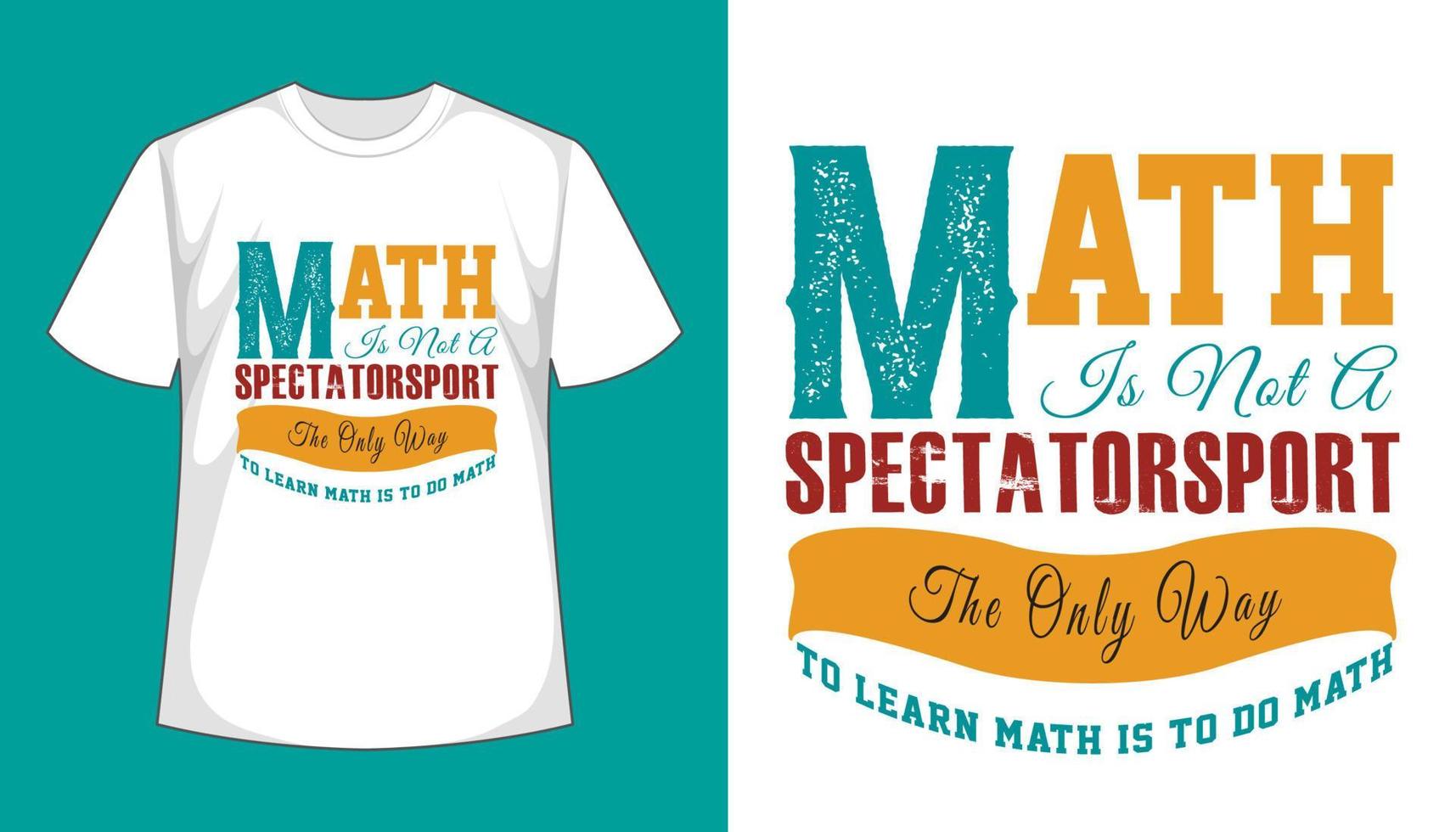 Math Is Not A Spectatorsport the only way to learn math is to do math- t shirt design vector