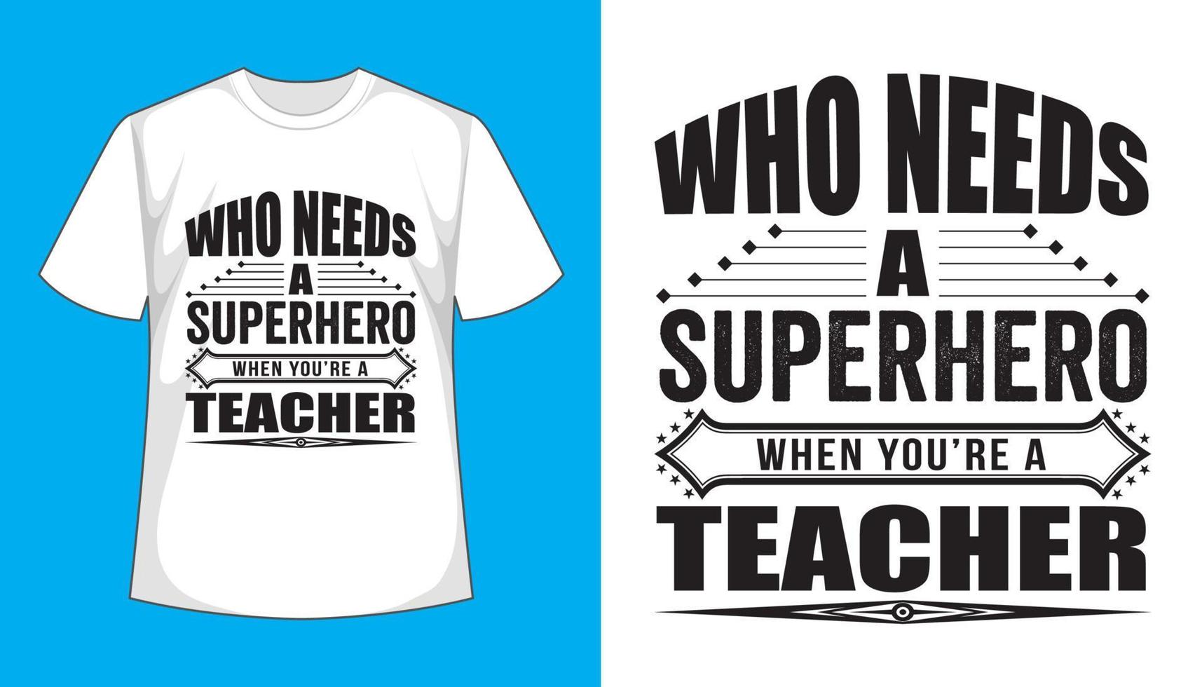 Who Needs A Superhero When You're A Teacher- Creative Tshirt Design vector