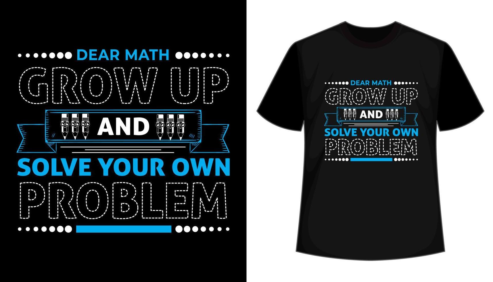 Dear Math Grow Up And Solve Your Own Problem- Creative Typography T shirt Design vector