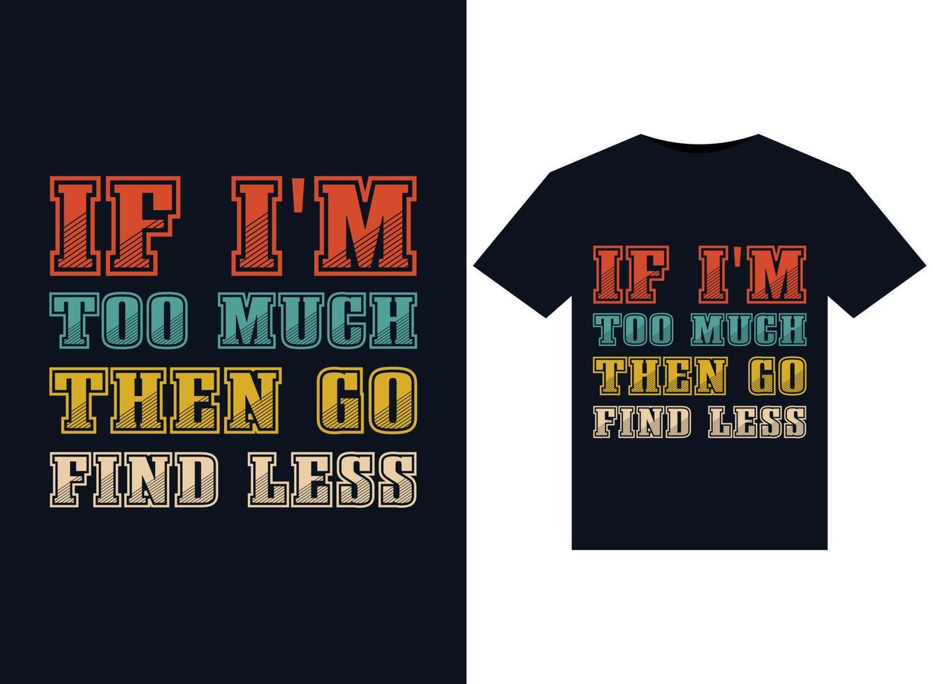 If I'm Too Much Then Go Find Less illustrations for print-ready T-Shirts design vector