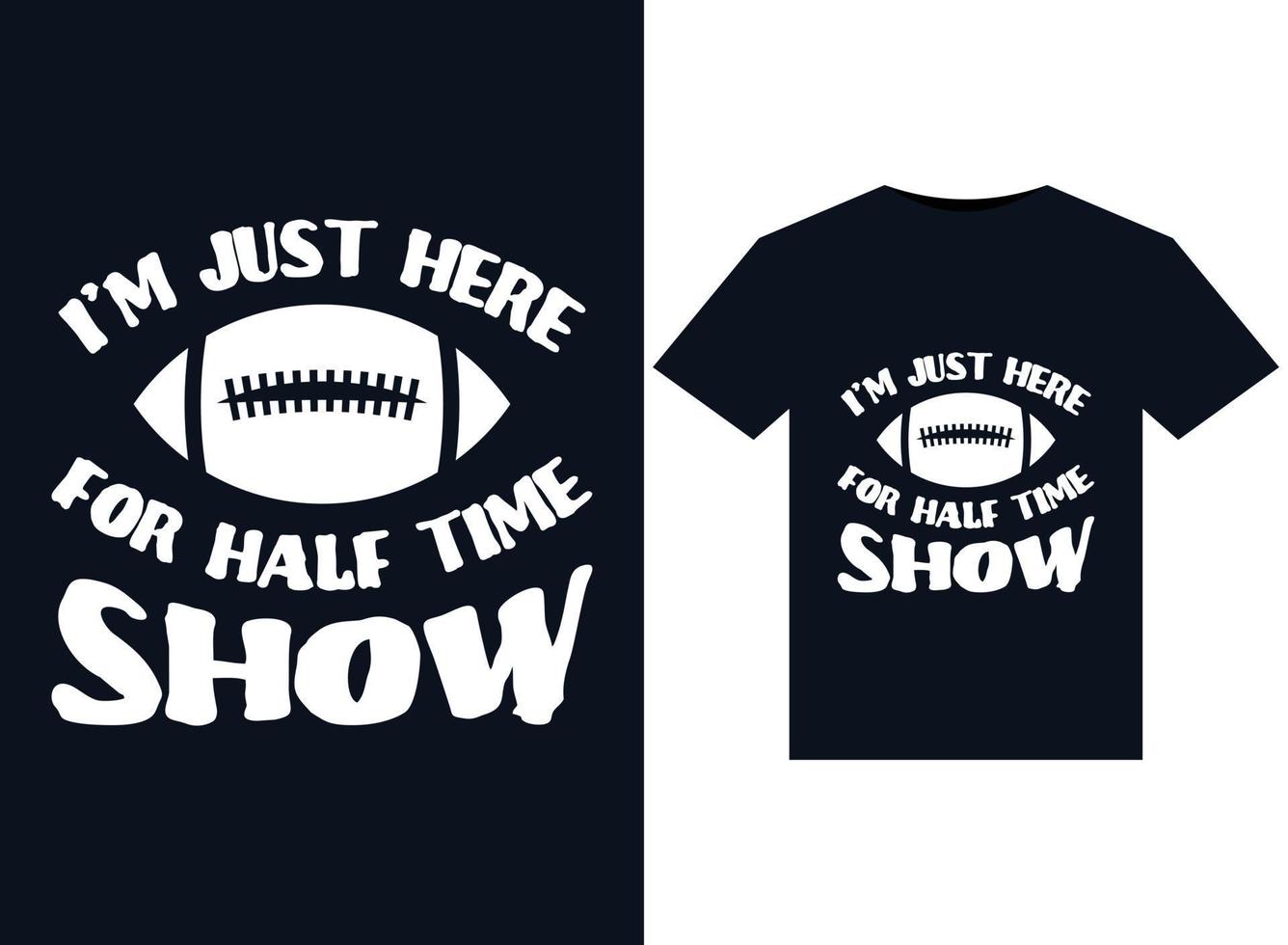 Im Just Here For Half time show illustrations for print-ready T-Shirts design vector