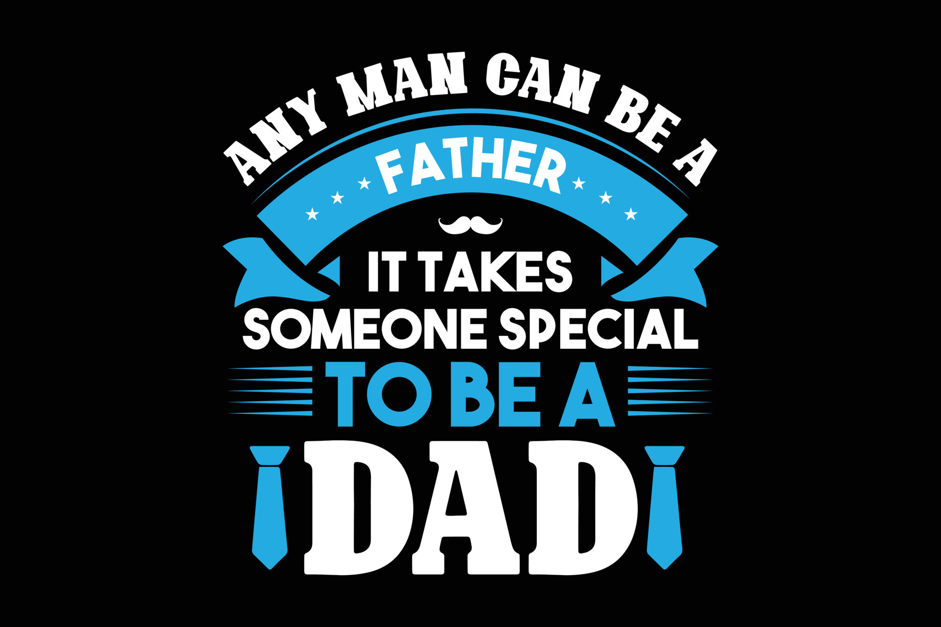 Any Man Can Be A Father It Takes Someone Special To Be A Dad T shirt Any Man Can Be A Father It Takes Someone Special To Be A Dad T shirt