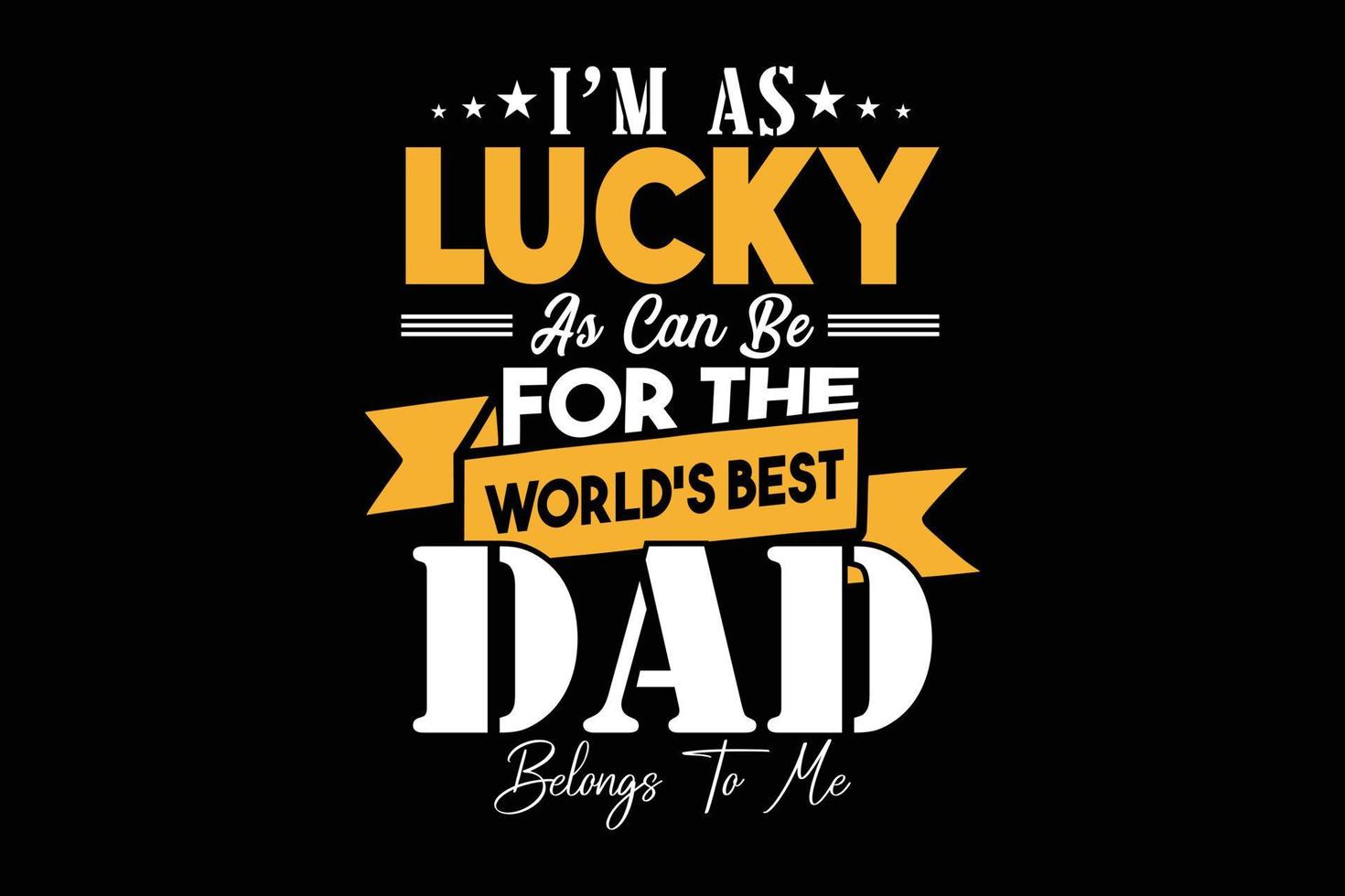I am as lucky as can be for the worlds best dad belongs to me t-shirt vector
