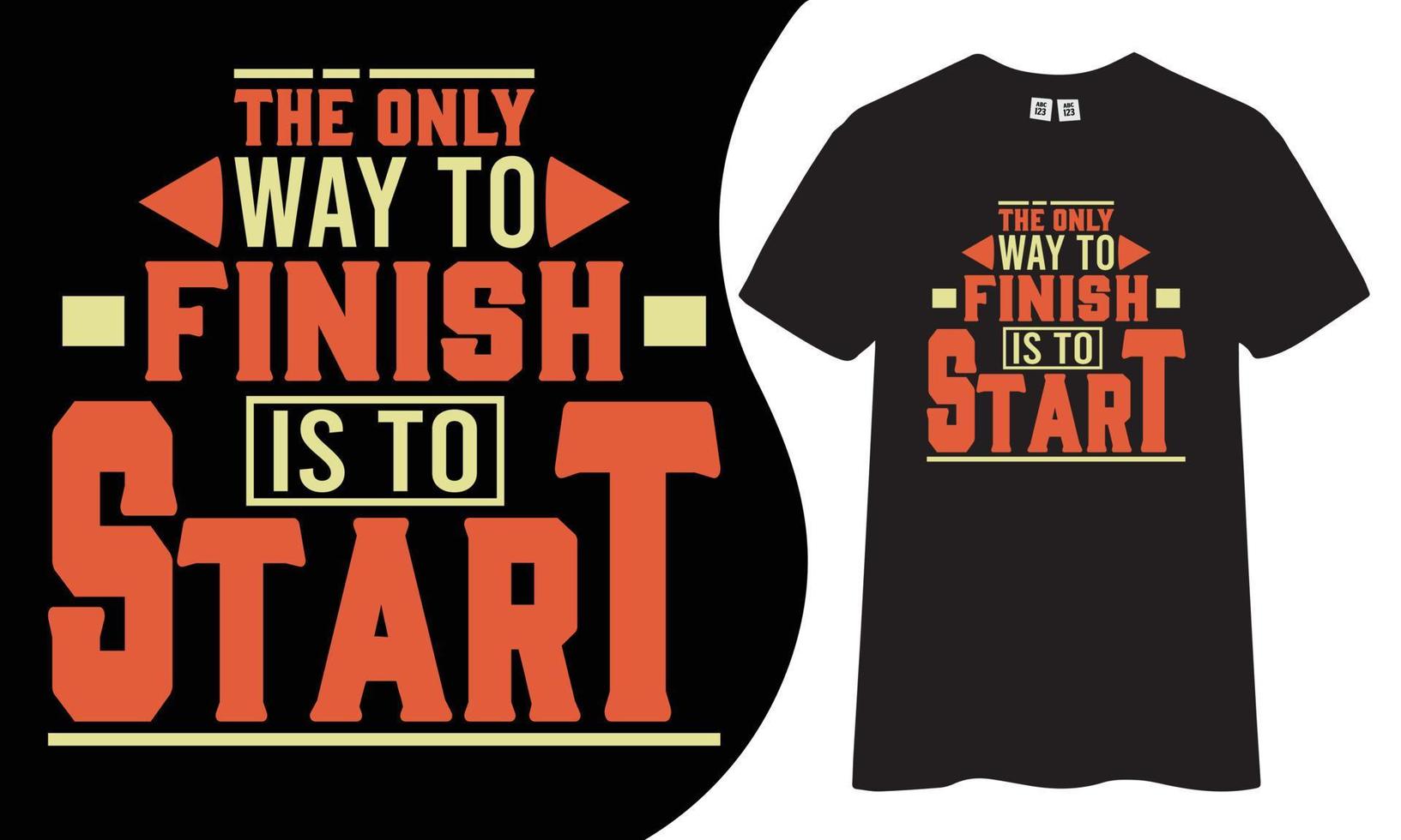 Motivational and inspiring t-shirt design. The only way to finish is to start quotes t shirt design vector