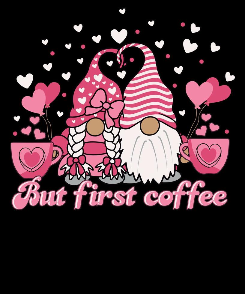 But first Coffee Funny Coffee lover Valentine Day Pink Gnomes T shirt design vector