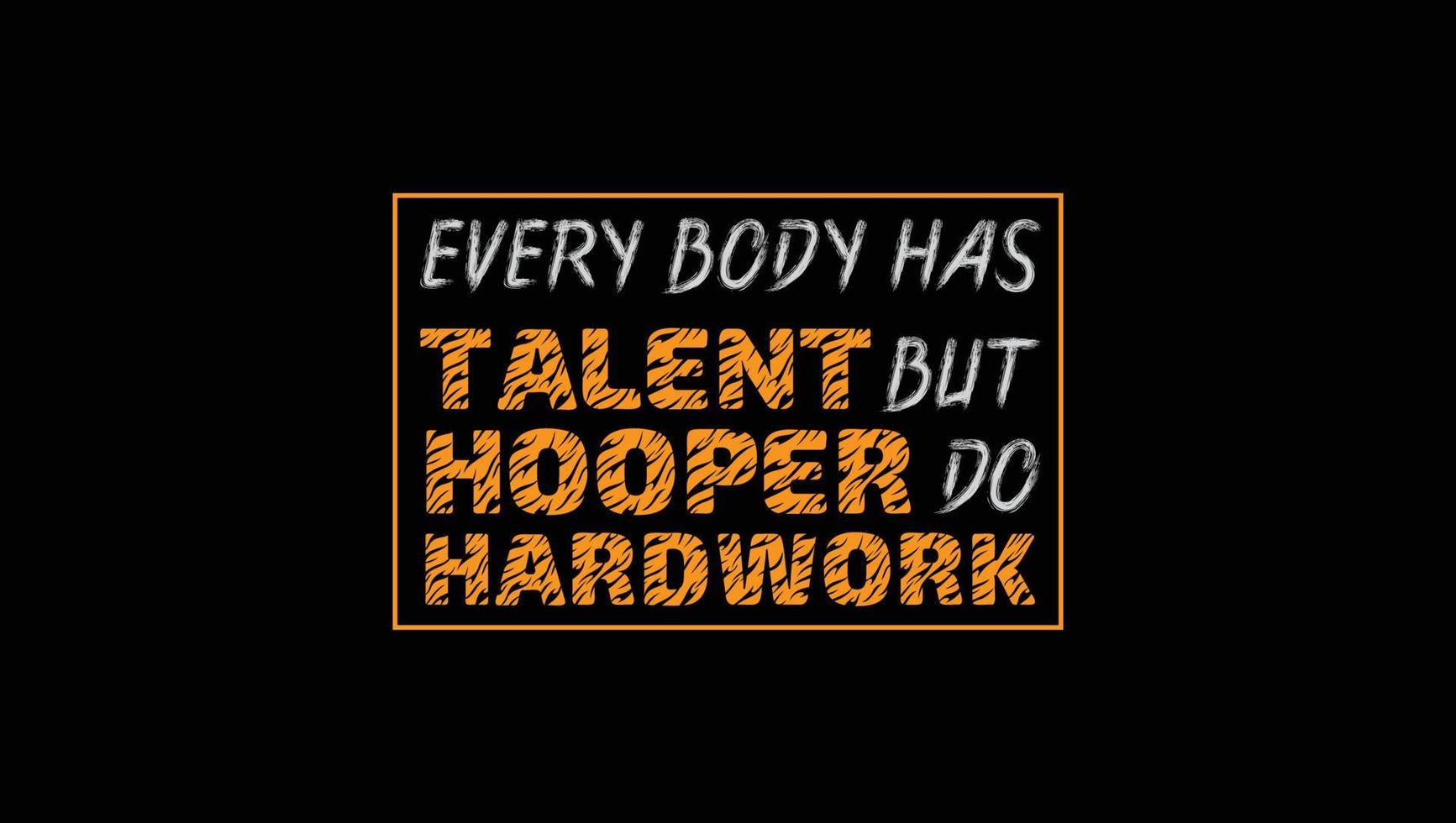 Every Body Has Talent But Hooper Do Hardwork Custom Designed Typographic T-shirts Apparel Hoodie vector
