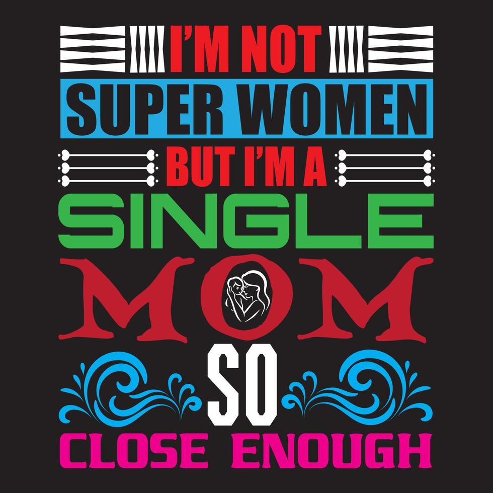 I'm not super women but I'm a single mom so close enough vector