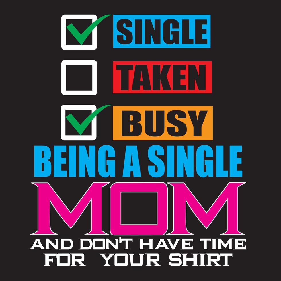 Single taken busy being a single mom and don't have time for your shirt vector