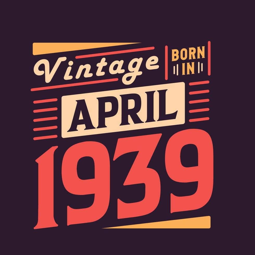 Vintage born in April 1939. Born in April 1939 Retro Vintage Birthday vector