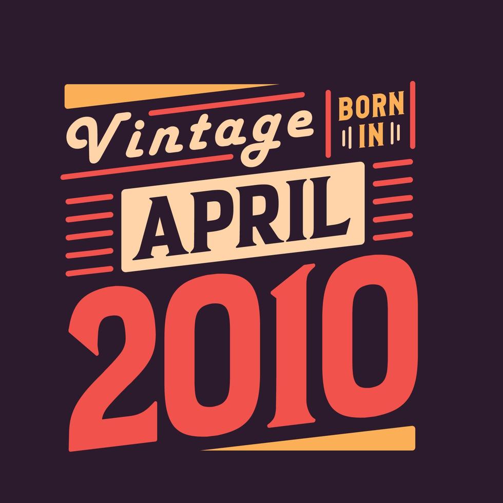 Vintage born in April 2010. Born in April 2010 Retro Vintage Birthday vector