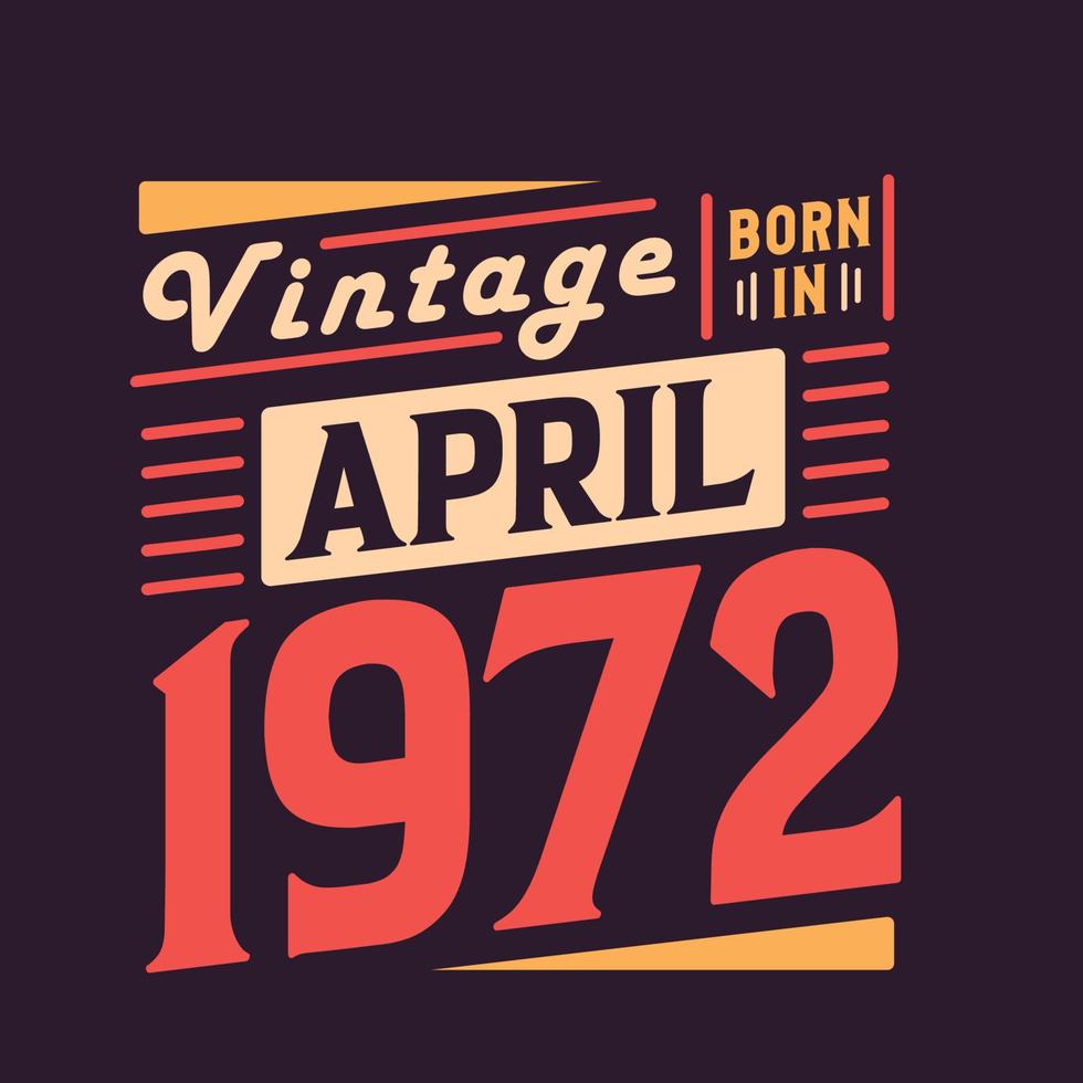 Vintage born in April 1972. Born in April 1972 Retro Vintage Birthday vector