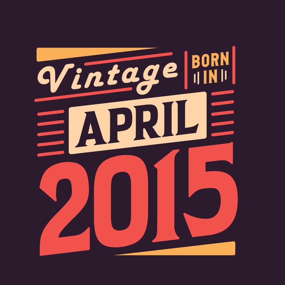 Vintage born in April 2015. Born in April 2015 Retro Vintage Birthday vector