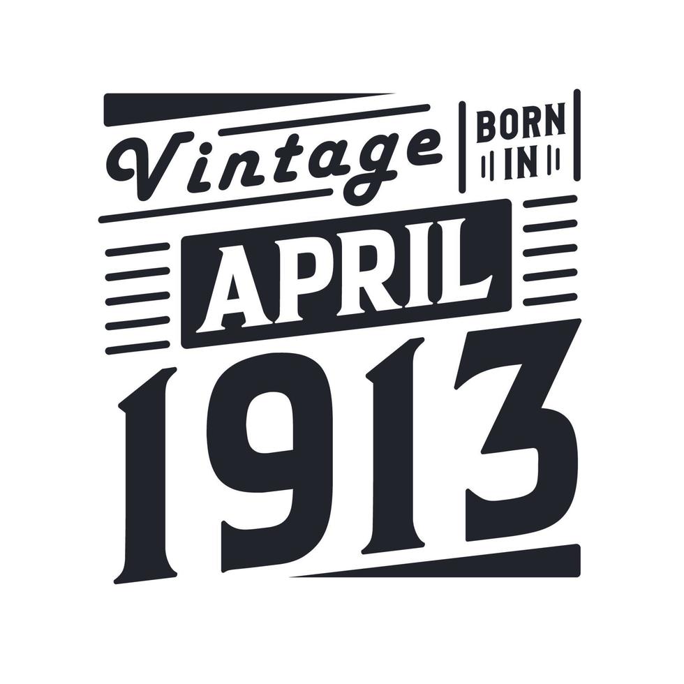 Vintage born in April 1913. Born in April 1913 Retro Vintage Birthday vector
