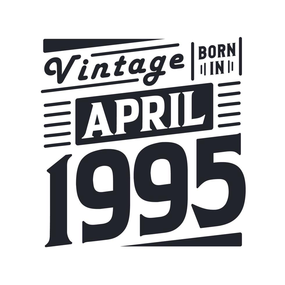 Vintage born in April 1995. Born in April 1995 Retro Vintage Birthday vector