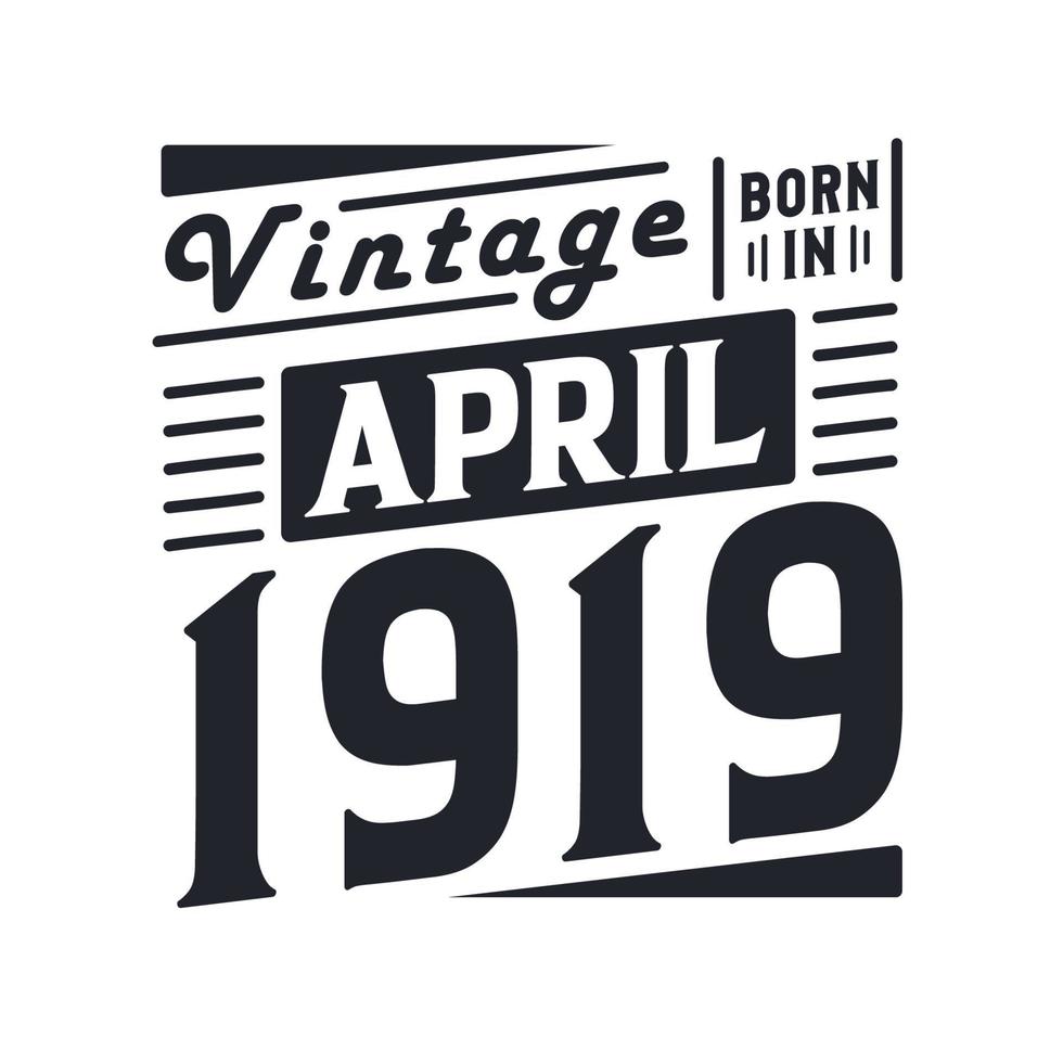 Vintage born in April 1919. Born in April 1919 Retro Vintage Birthday vector