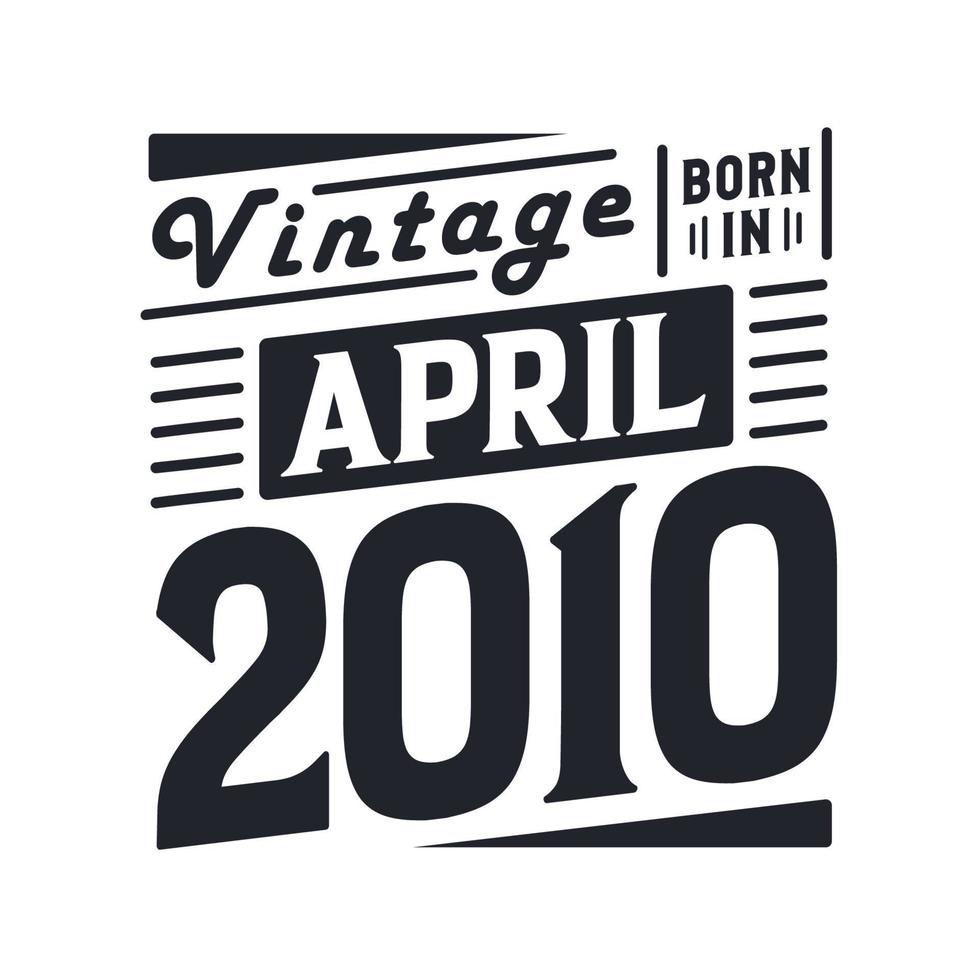 Vintage born in April 2010. Born in April 2010 Retro Vintage Birthday vector