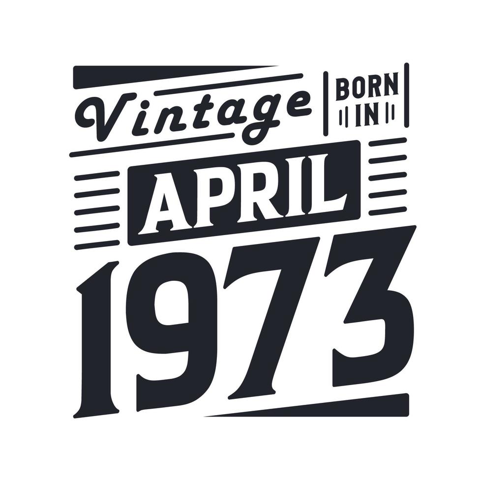 Vintage born in April 1973. Born in April 1973 Retro Vintage Birthday vector