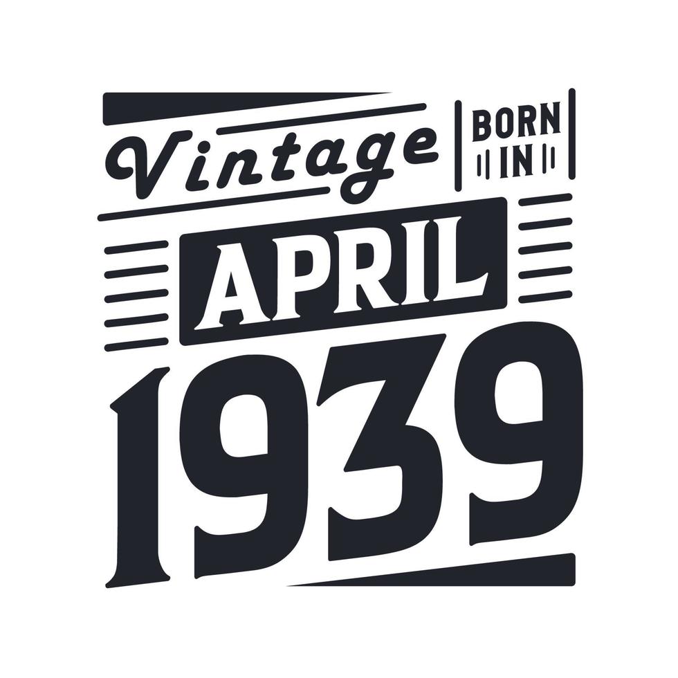 Vintage born in April 1939. Born in April 1939 Retro Vintage Birthday vector