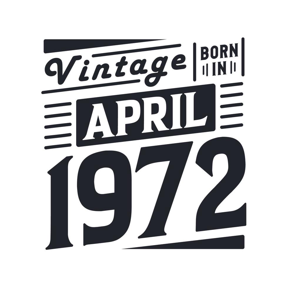 Vintage born in April 1972. Born in April 1972 Retro Vintage Birthday vector