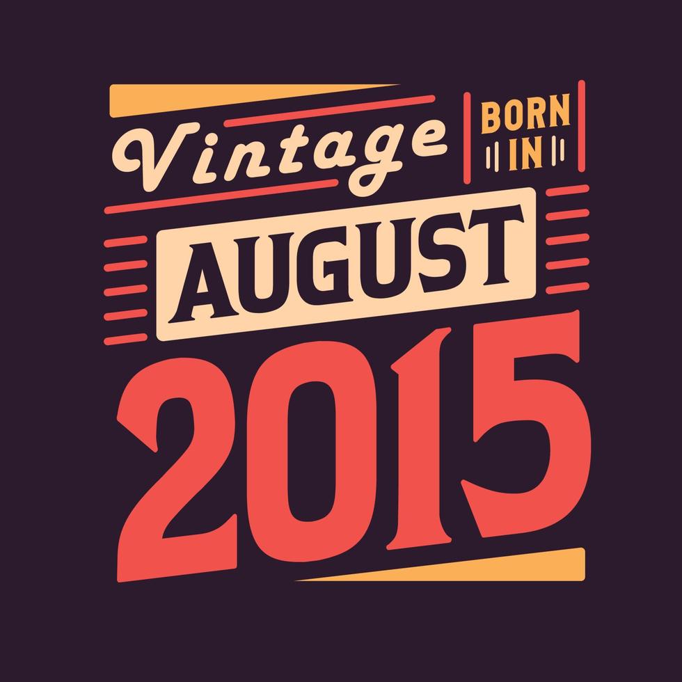 Vintage born in August 2015. Born in August 2015 Retro Vintage Birthday vector