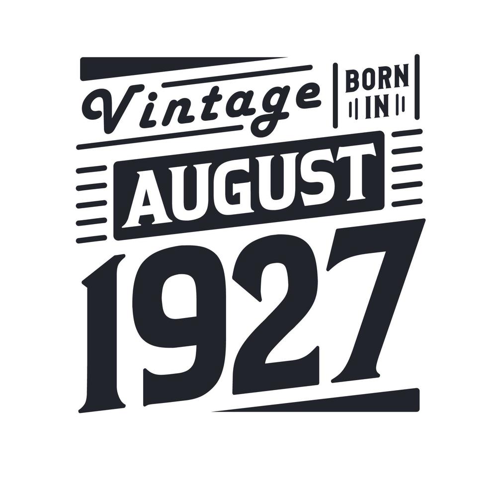 Vintage born in August 1927. Born in August 1927 Retro Vintage Birthday vector