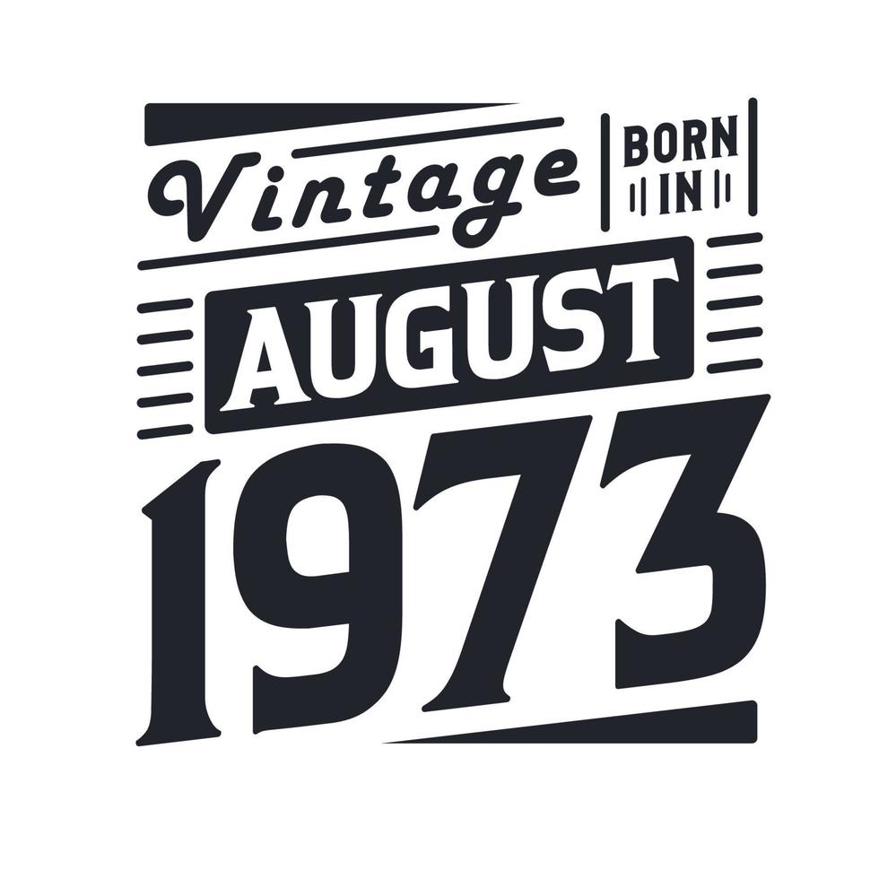Vintage born in August 1973. Born in August 1973 Retro Vintage Birthday vector