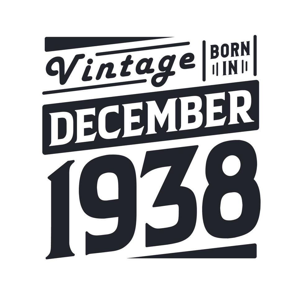 Vintage born in December 1938. Born in December 1938 Retro Vintage Birthday vector