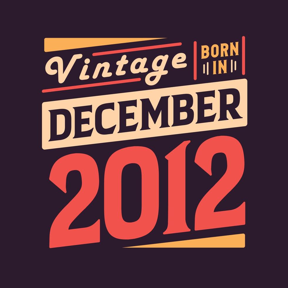 Vintage born in December 2012. Born in December 2012 Retro Vintage Birthday vector