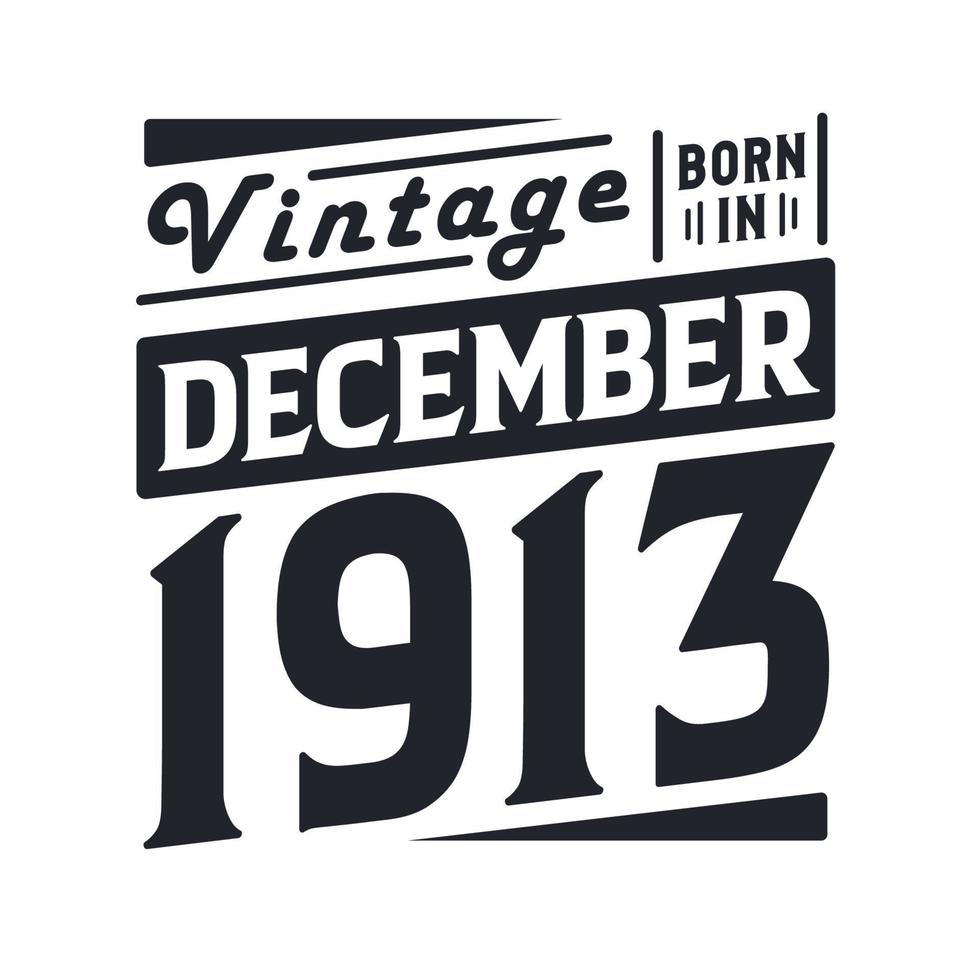Vintage born in December 1913. Born in December 1913 Retro Vintage Birthday vector