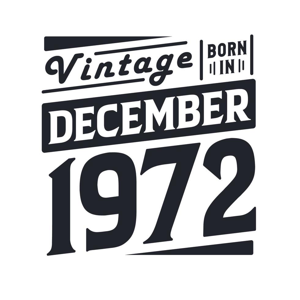 Vintage born in December 1972. Born in December 1972 Retro Vintage Birthday vector