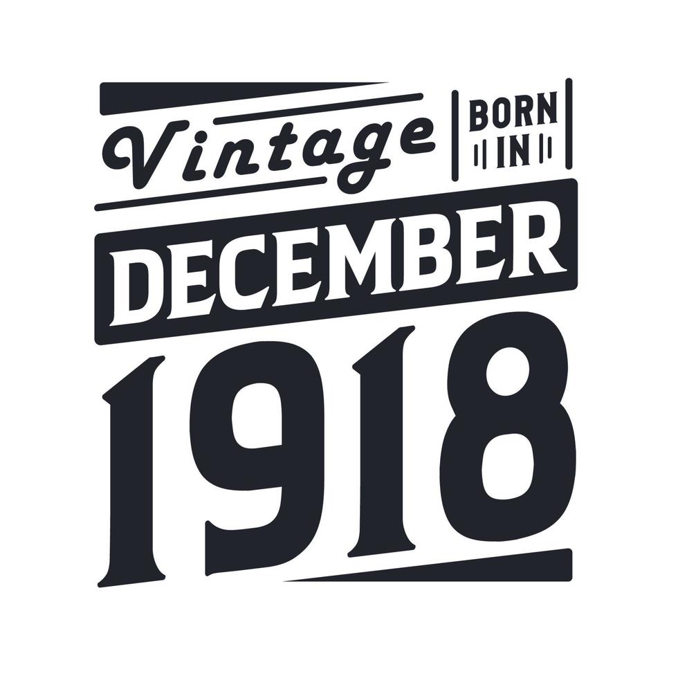 Vintage born in December 1918. Born in December 1918 Retro Vintage Birthday vector