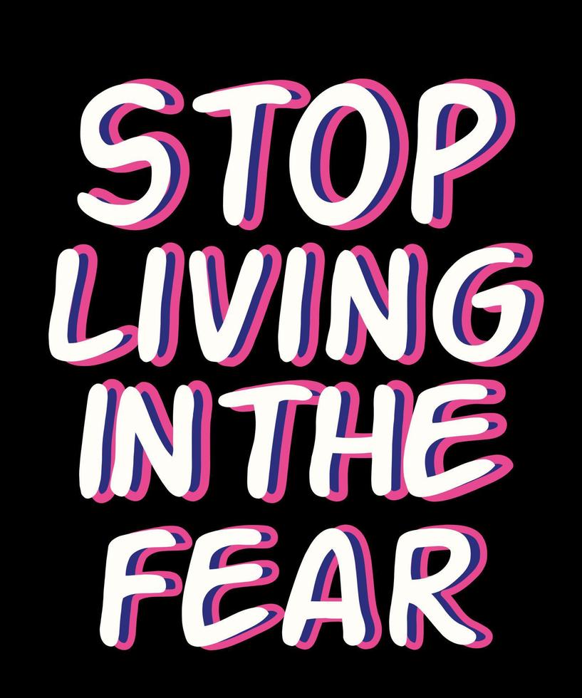 Stop living in the fear. Inspirational Quotes. typography design. Vector typography for home decor, t shirts, mugs, posters, banners, greeting cards