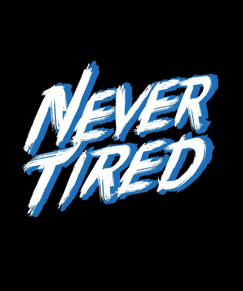 Never tired. Inspirational Quotes. typography design. Vector typography for home decor, t shirts, mugs, posters, banners, greeting cards