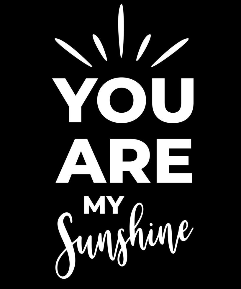 You are my sunshine. Inspirational Quotes. typography design. Vector typography for home decor, t shirts, mugs, posters, banners, greeting cards