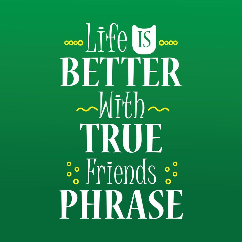 Friends Quote Lettering, Life is Better With True Friends Phrase vector