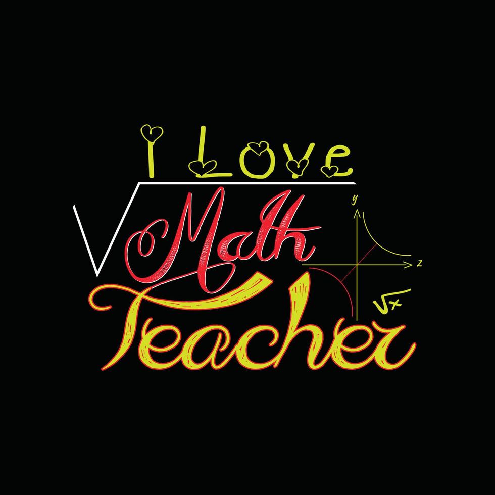 I Love Math Teacher vector t-shirt design. Math t-shirt design. Can be used for Print mugs, sticker designs, greeting cards, posters, bags, and t-shirts.