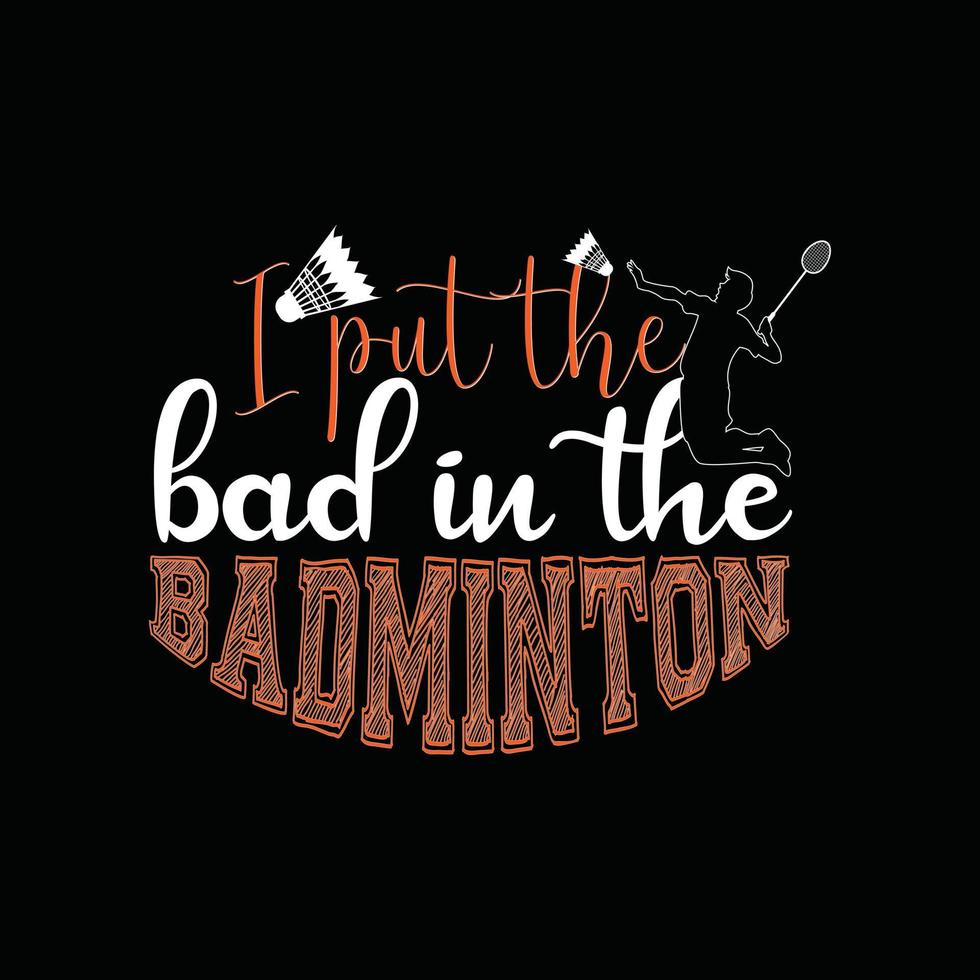 Puse lo malo en el diseño de la camiseta del vector de bádminton. diseño de camisetas de bádminton. se puede utilizar para imprimir tazas, diseños de pegatinas, tarjetas de felicitación, afiches, bolsos y camisetas.