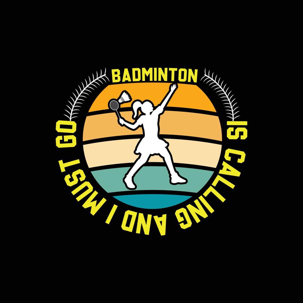 el bádminton está llamando y debo ir al diseño de camisetas vectoriales. diseño de camisetas de bádminton. se puede utilizar para imprimir tazas, diseños de pegatinas, tarjetas de felicitación, afiches, bolsos y camisetas. vector