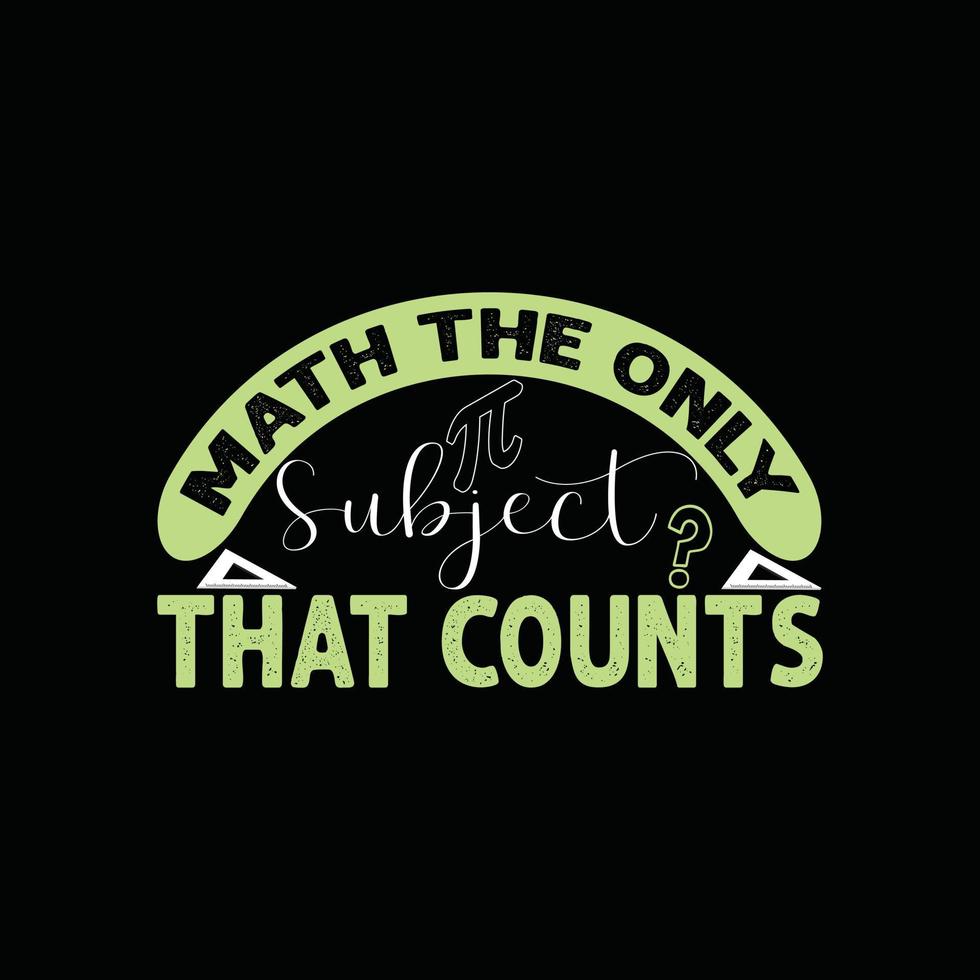 Math the only subject that counts vector t-shirt design. Math t-shirt design. Can be used for Print mugs, sticker designs, greeting cards, posters, bags, and t-shirts.