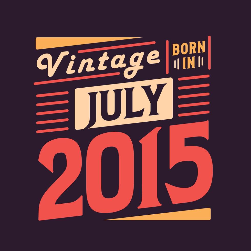 Vintage born in July 2015. Born in July 2015 Retro Vintage Birthday vector