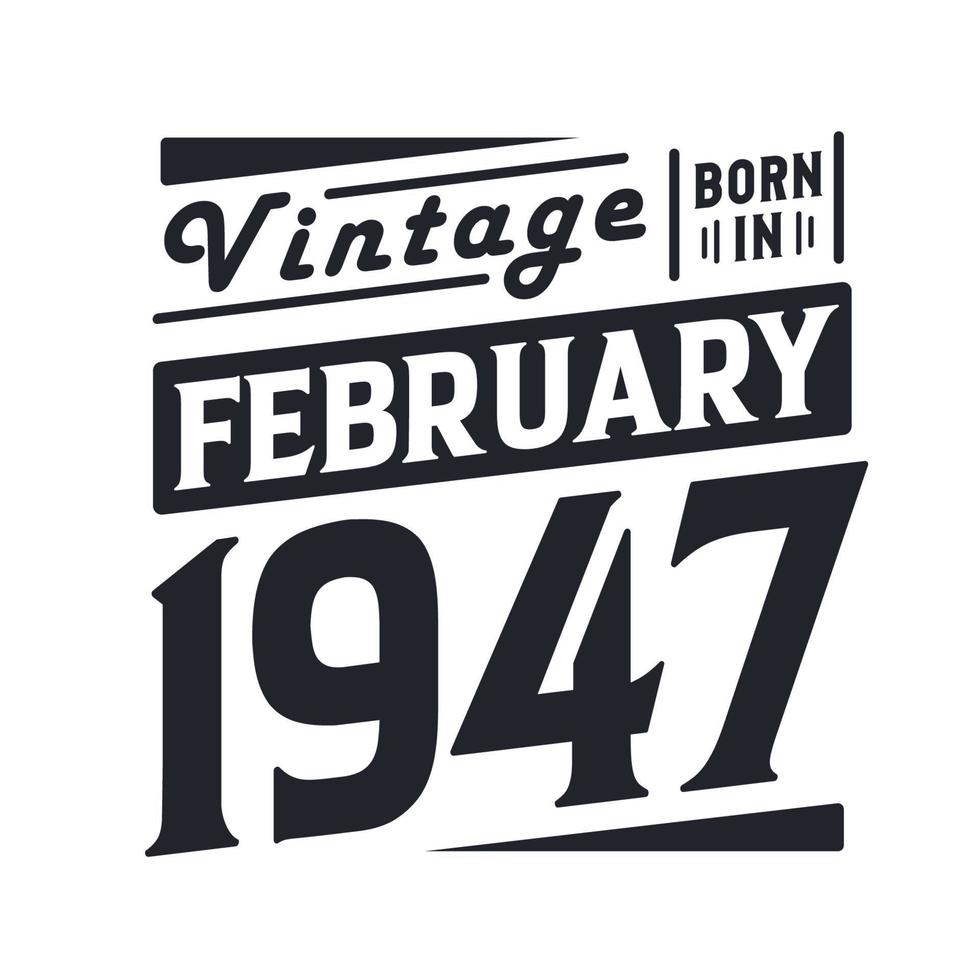Vintage born in February 1947. Born in February 1947 Retro Vintage Birthday vector