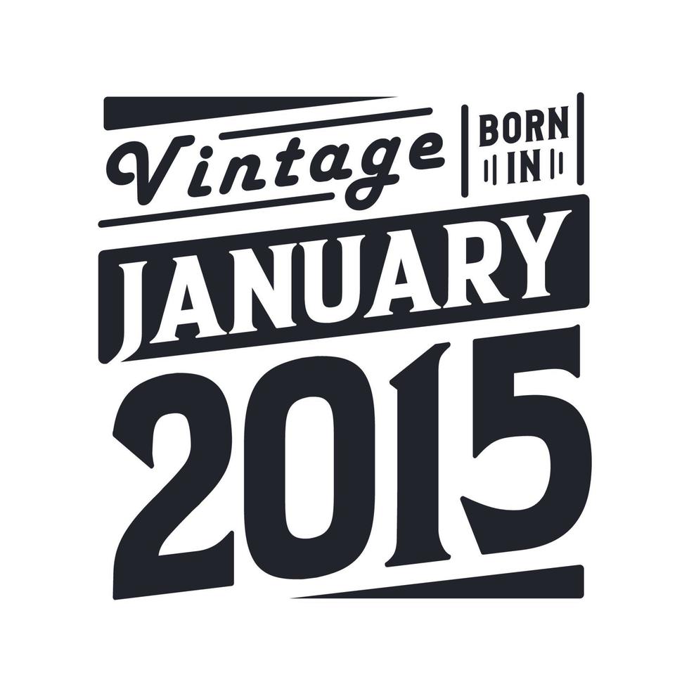 Vintage born in January 2015. Born in January 2015 Retro Vintage Birthday vector