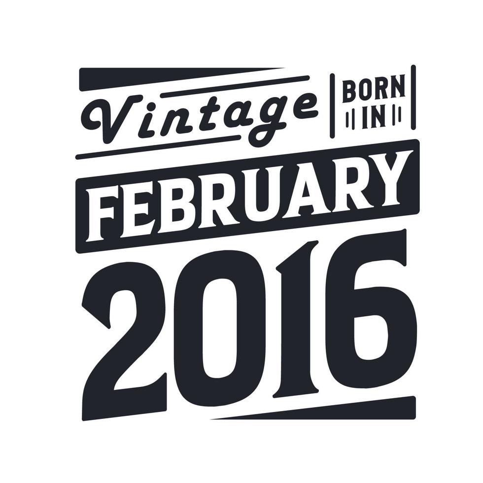 Vintage born in February 2016. Born in February 2016 Retro Vintage Birthday vector