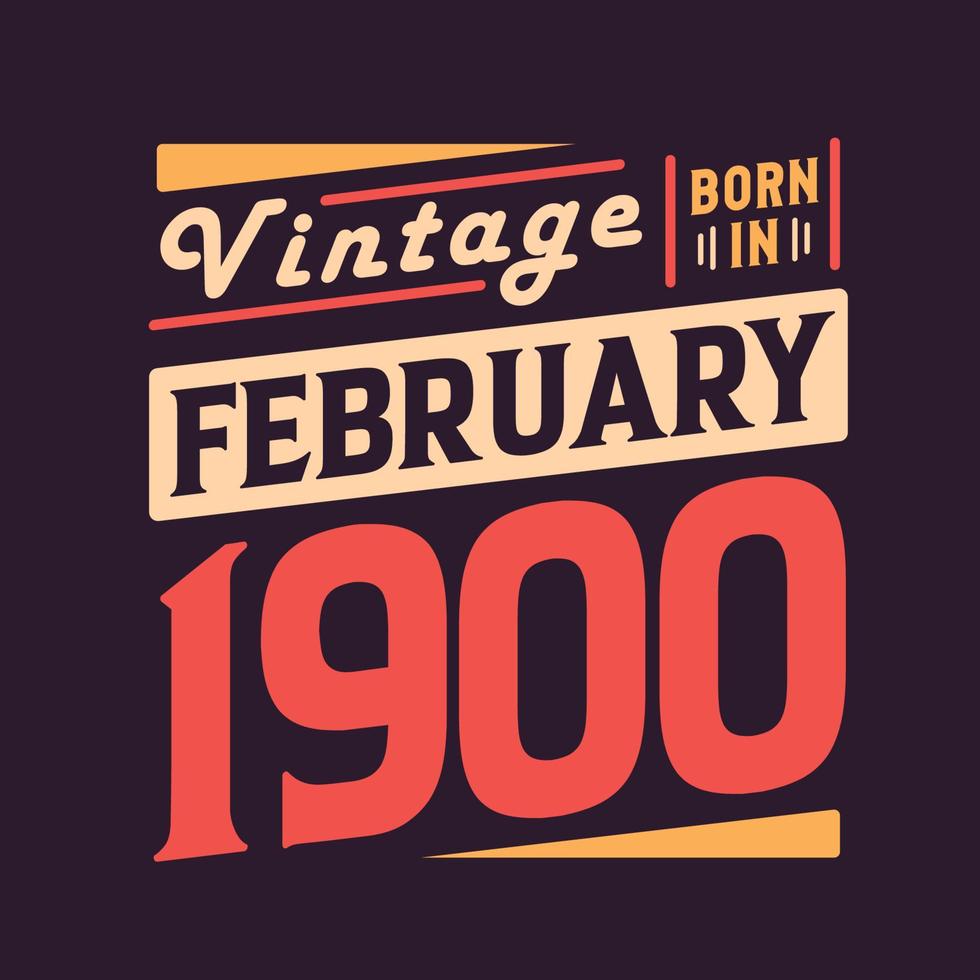 Vintage born in February 1900. Born in February 1900 Retro Vintage Birthday vector
