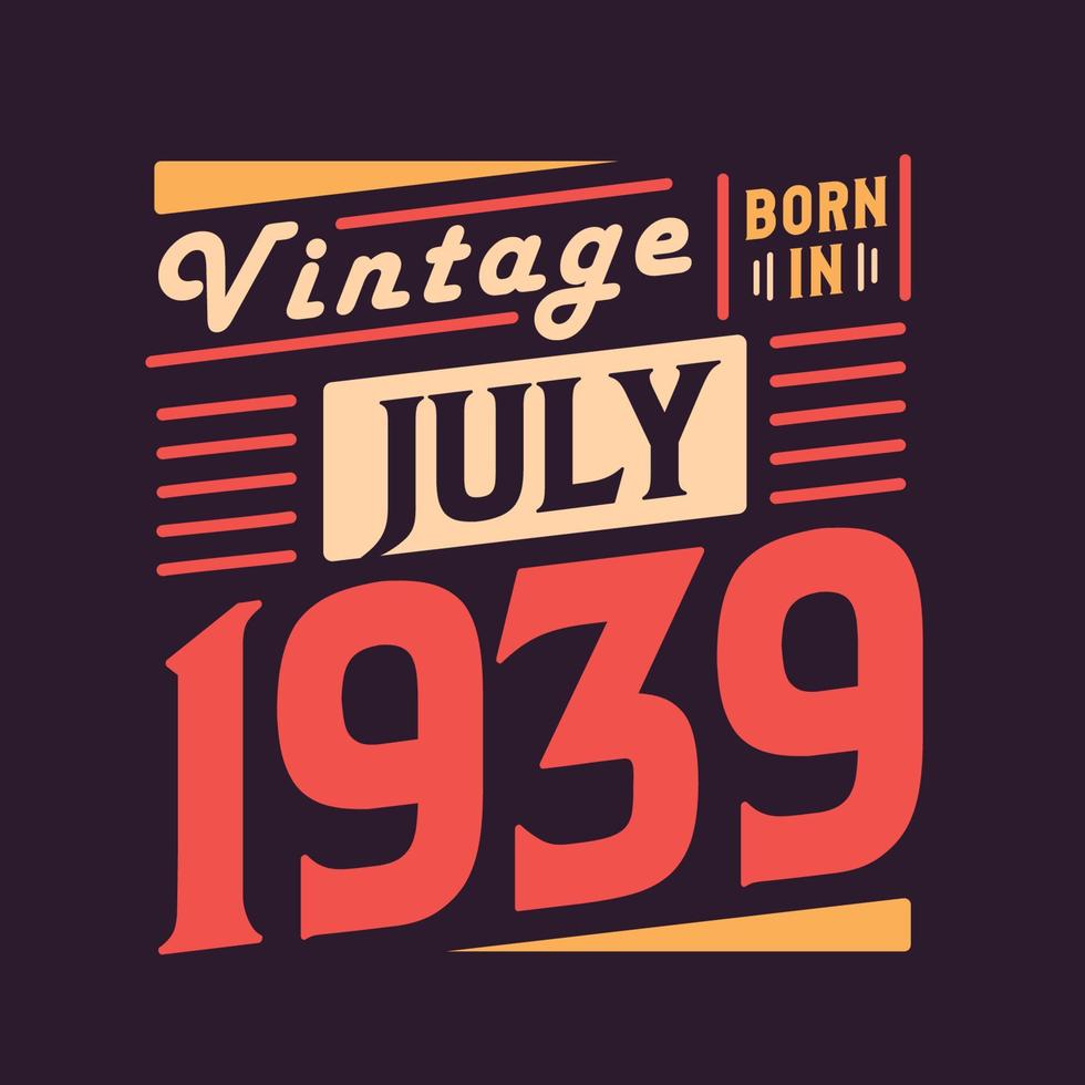 Vintage born in July 1939. Born in July 1939 Retro Vintage Birthday vector