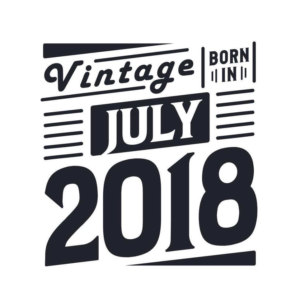 Vintage born in July 2018. Born in July 2018 Retro Vintage Birthday vector