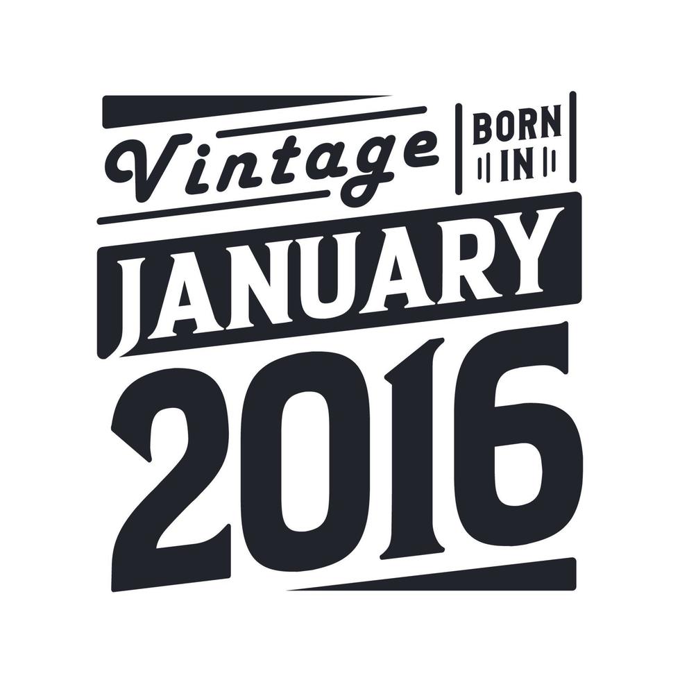 Vintage born in January 2016. Born in January 2016 Retro Vintage Birthday vector