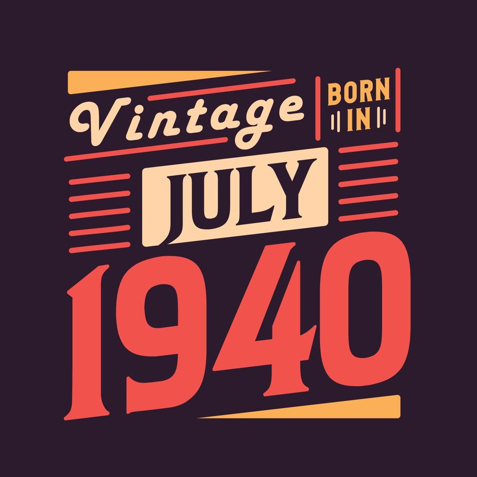 Vintage born in July 1940. Born in July 1940 Retro Vintage Birthday vector